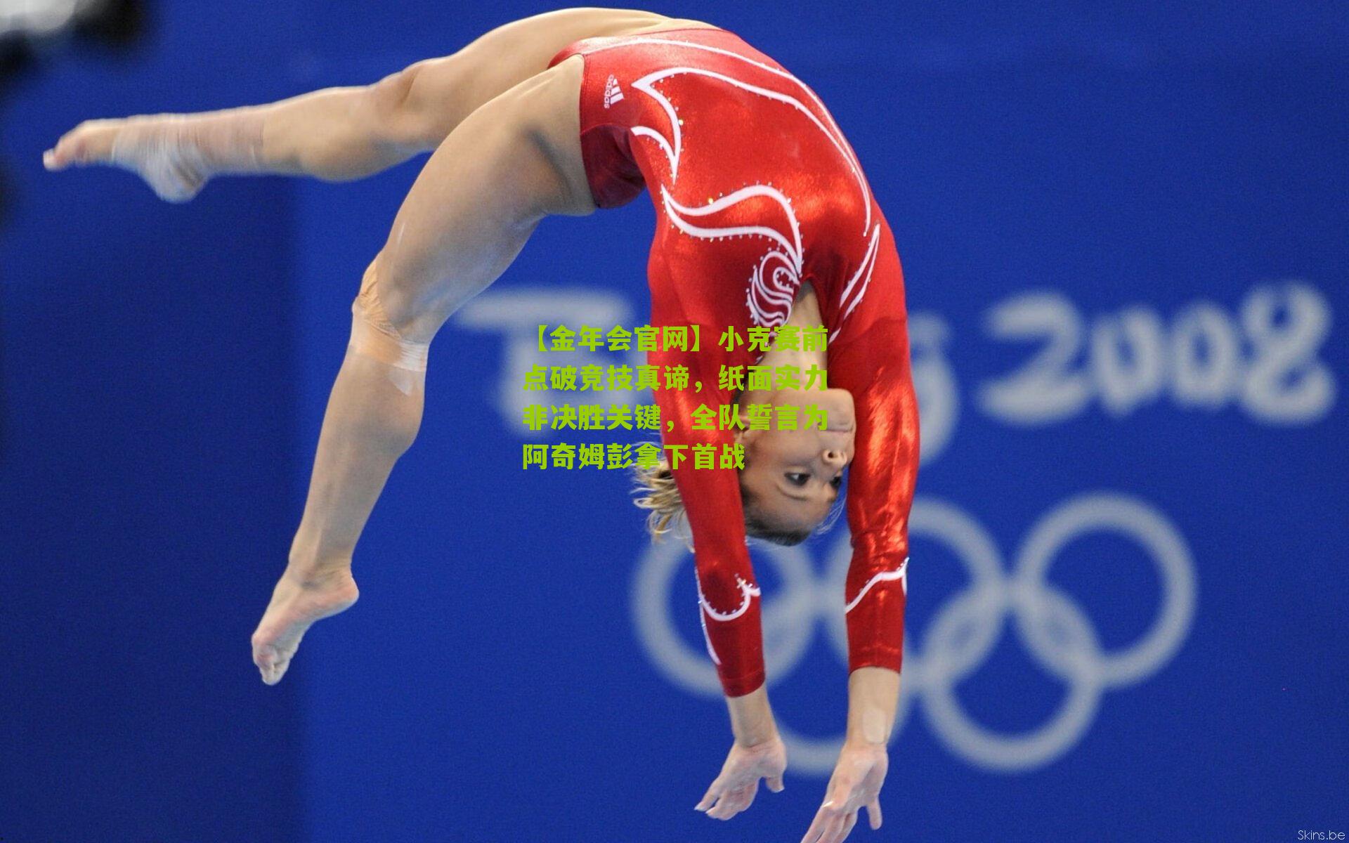 小克赛前点破竞技真谛，纸面实力非决胜关键，全队誓言为阿奇姆彭拿下首战