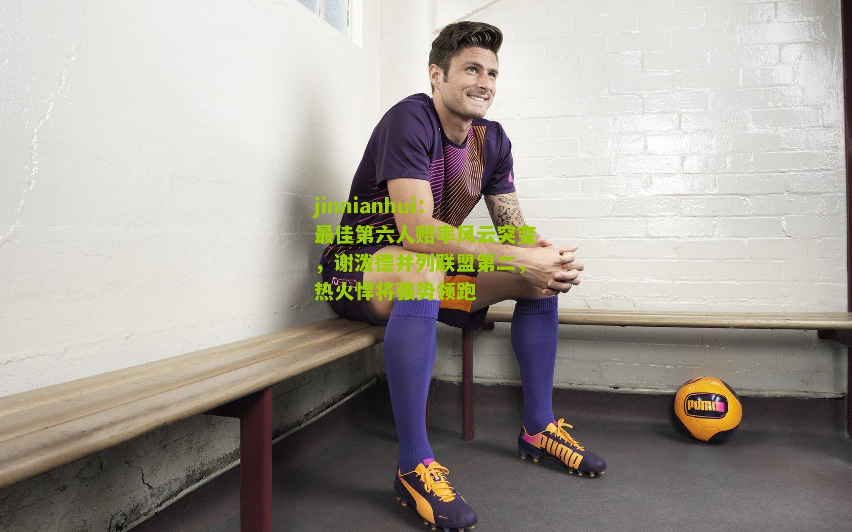 最佳第六人赔率风云突变,谢泼德并列联盟第二,热火悍将强势领跑