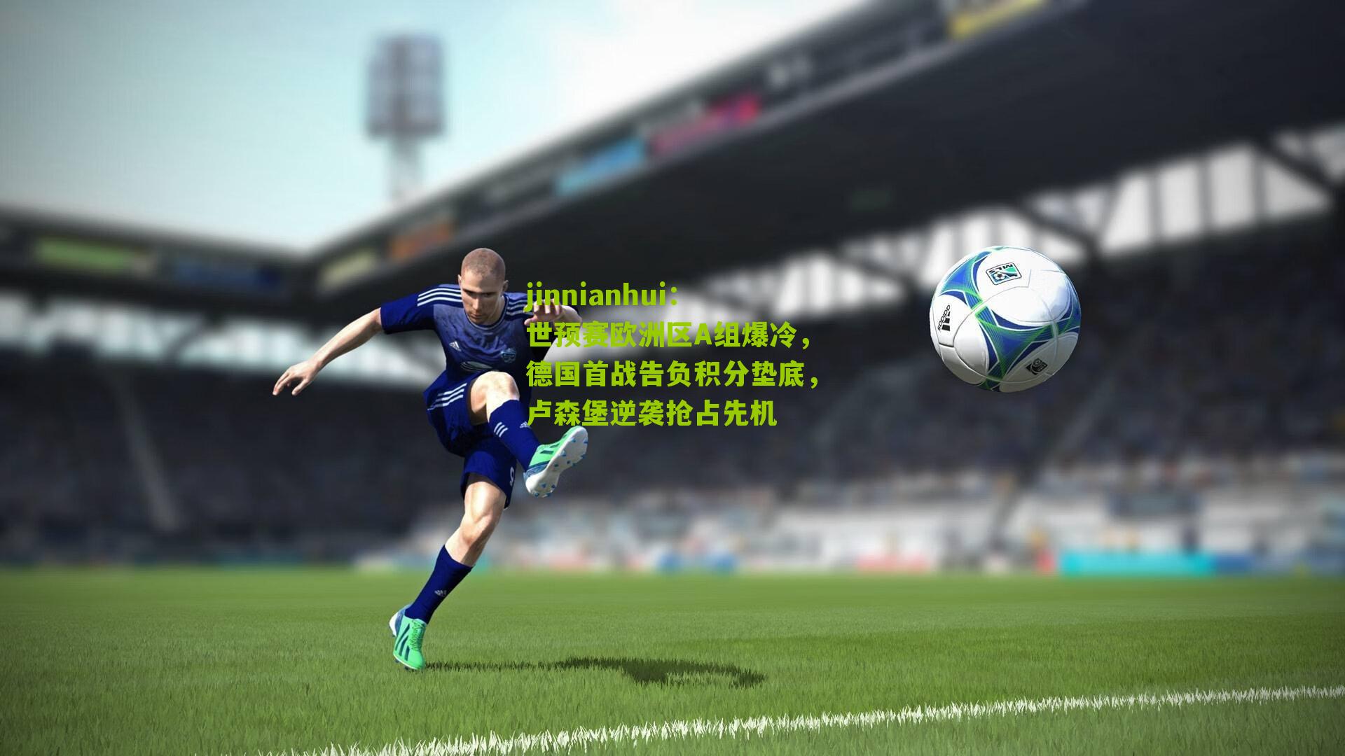 jinnianhui：世预赛欧洲区A组爆冷，德国首战告负积分垫底，卢森堡逆袭抢占先机
