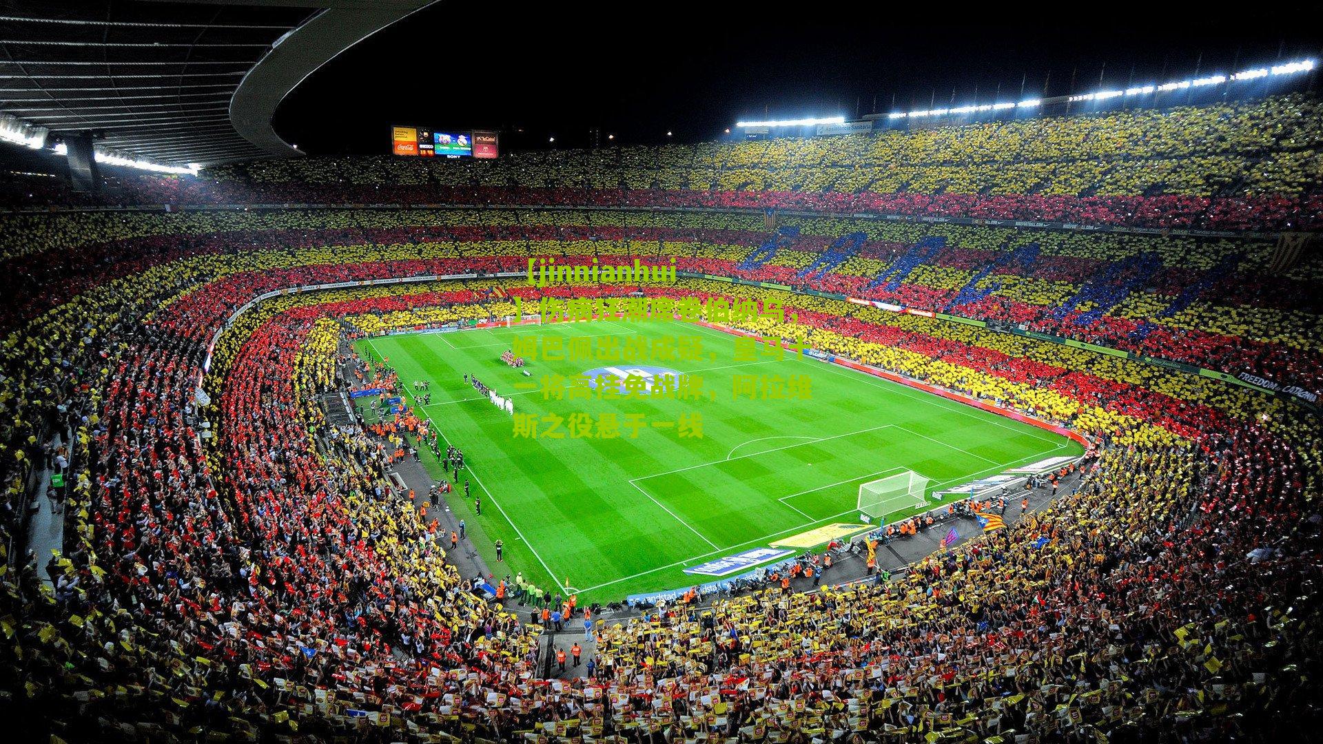 伤病狂潮席卷伯纳乌，姆巴佩出战成疑，皇马十一将高挂免战牌，阿拉维斯之役悬于一线