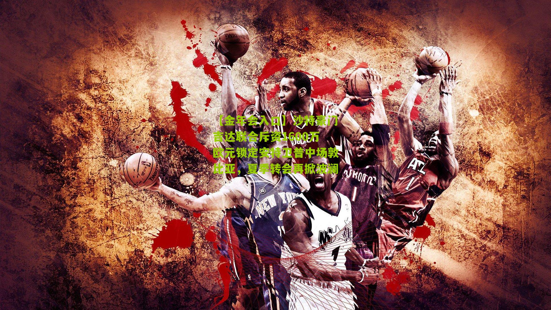 【金年会入口】沙特豪门吉达联合斥资1600万欧元锁定安特卫普中场敦比亚，夏季转会再掀波澜